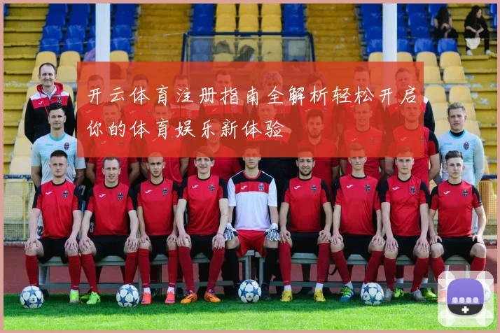 开云体育注册指南全解析轻松开启你的体育娱乐新体验