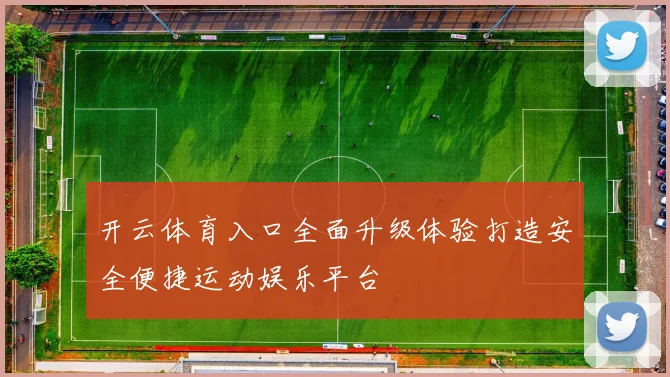 开云体育入口全面升级体验打造安全便捷运动娱乐平台